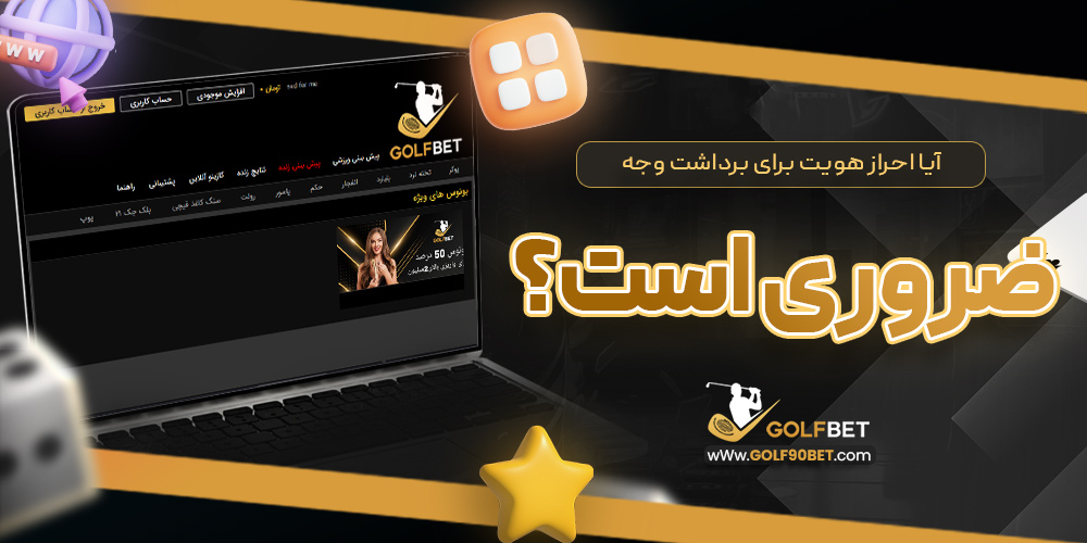 آیا احراز هویت برای برداشت وجه ضروری است؟